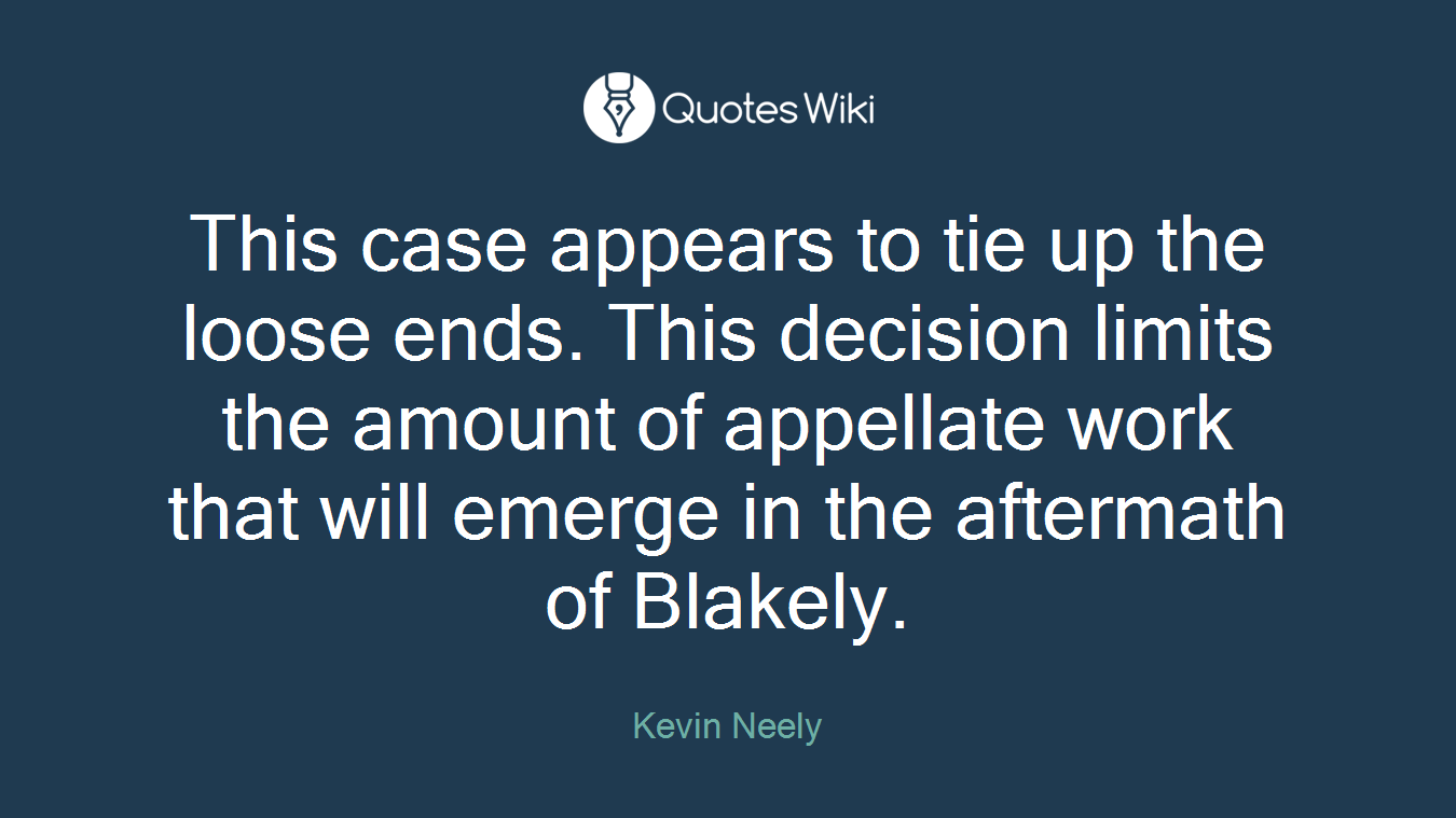 This case appears to tie up the loose ends. This decision limits the amount of appellate work that will emerge in the aftermath of Blakely.