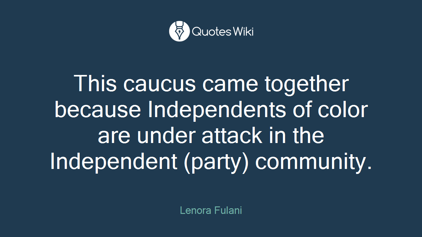 This caucus came together because Independents of color are under attack in the Independent (party) community.