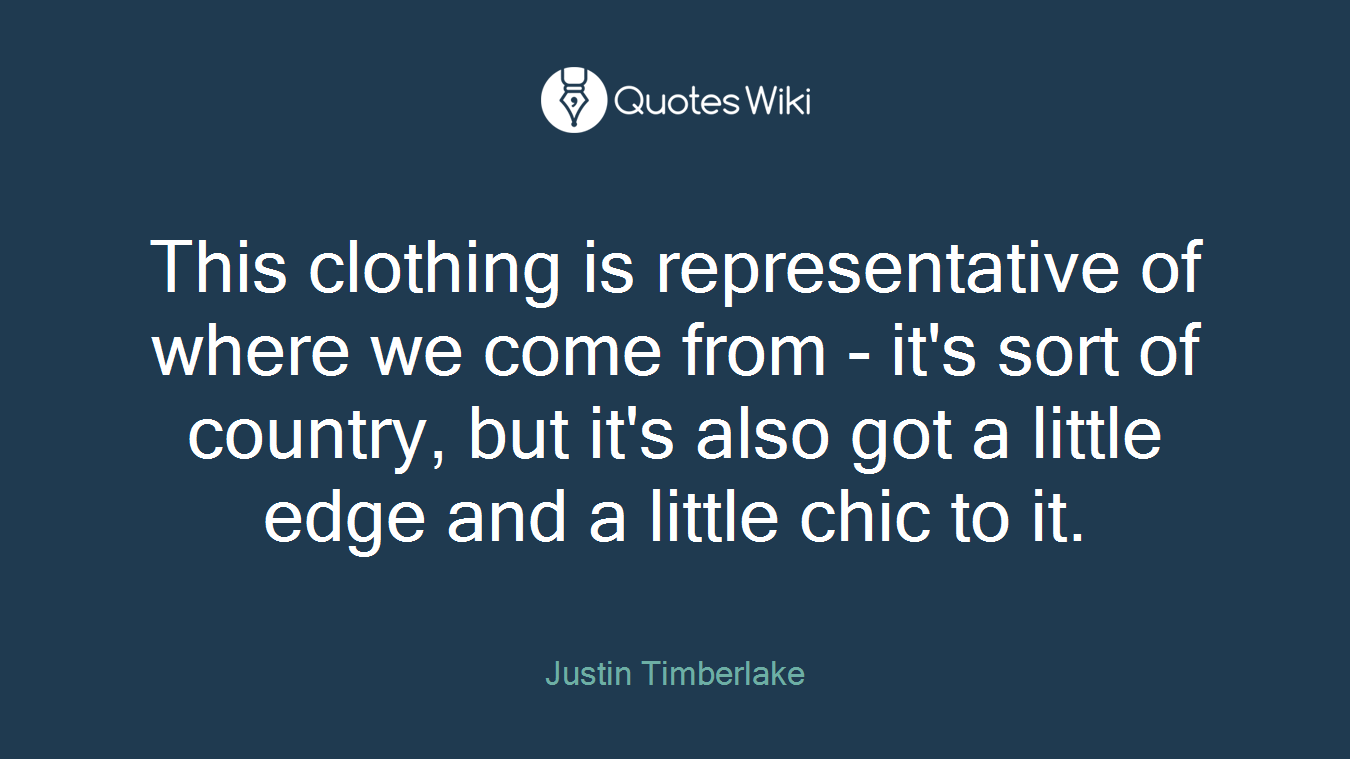 This clothing is representative of where we come from - it's sort of country, but it's also got a little edge and a little chic to it.
