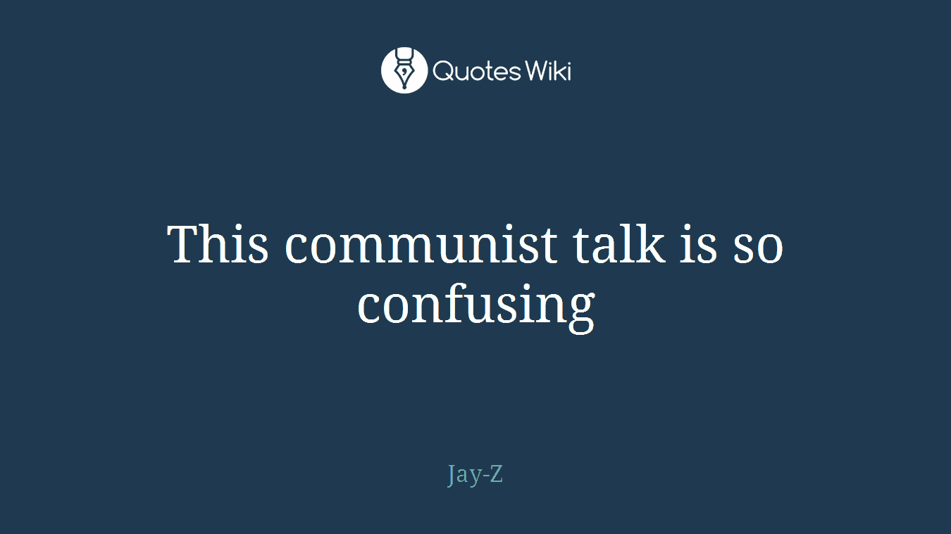 This communist talk is so confusing