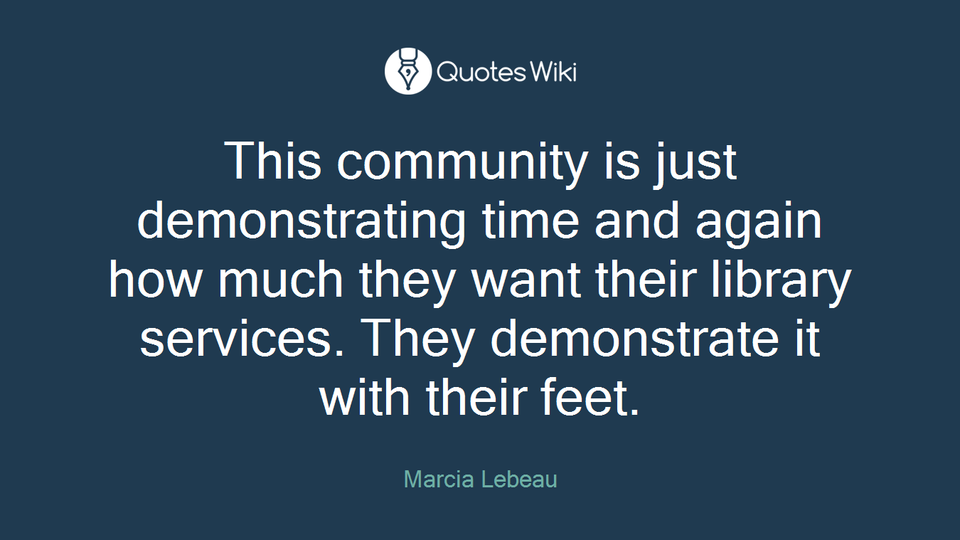 This community is just demonstrating time and again how much they want their library services. They demonstrate it with their feet.