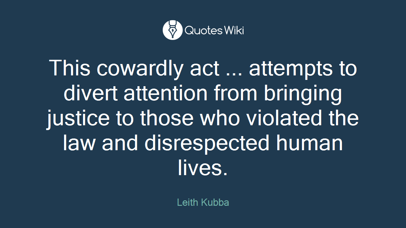This cowardly act ... attempts to divert attention from bringing justice to those who violated the law and disrespected human lives.