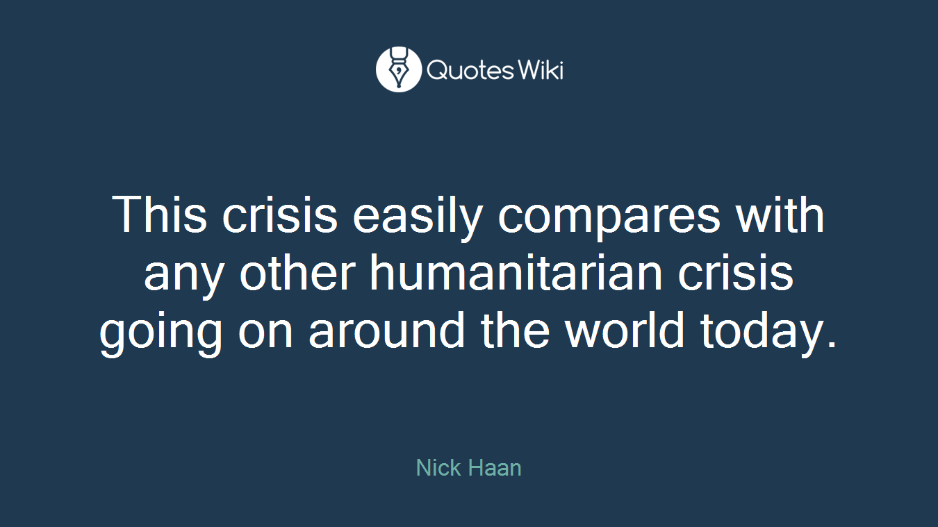 This crisis easily compares with any other humanitarian crisis going on around the world today.