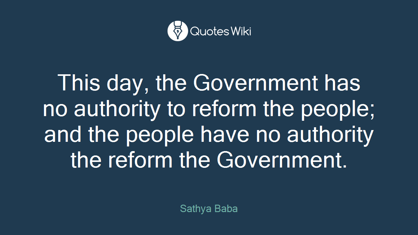 This day, the Government has no authority to reform the people; and the people have no authority the reform the Government.