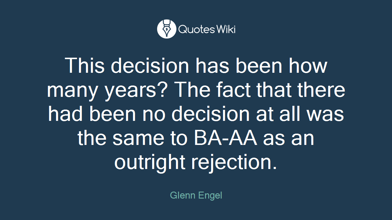 This decision has been how many years? The fact that there had been no decision at all was the same to BA-AA as an outright rejection.