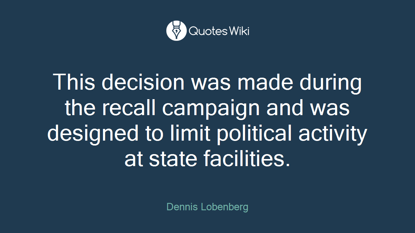 This decision was made during the recall campaign and was designed to limit political activity at state facilities.