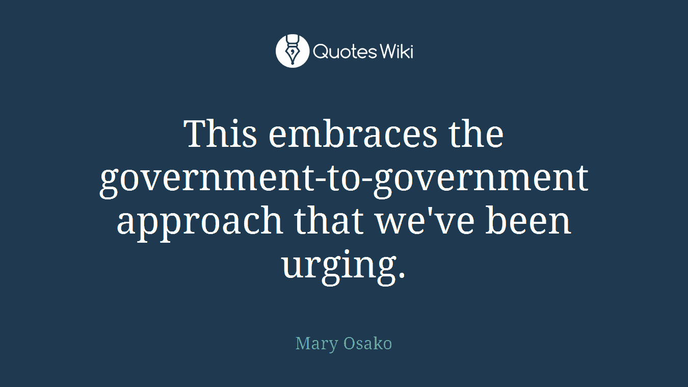 This embraces the government-to-government approach that we've been urging.