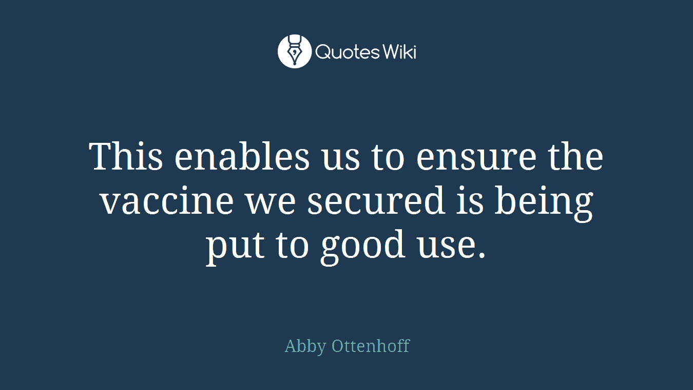 This enables us to ensure the vaccine we secured is being put to good use.
