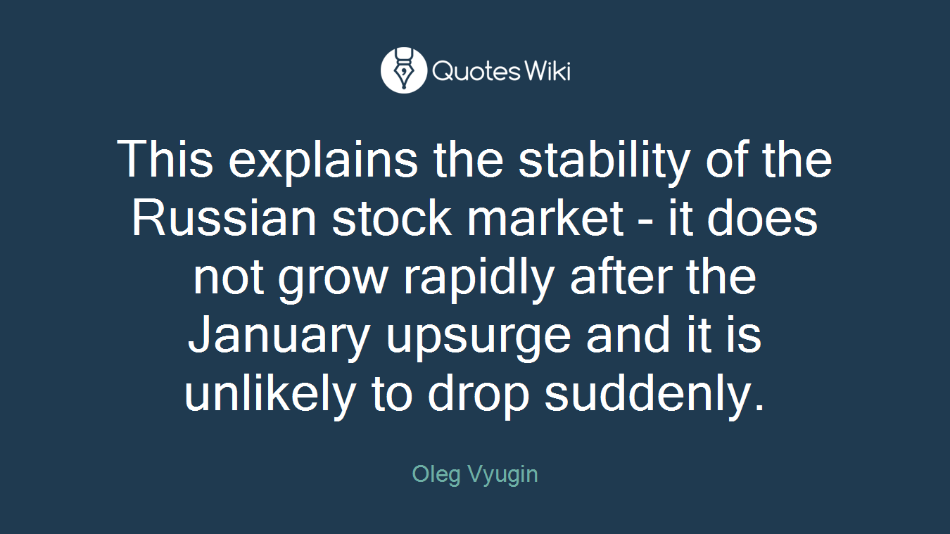 This explains the stability of the Russian stock market - it does not grow rapidly after the January upsurge and it is unlikely to drop suddenly.