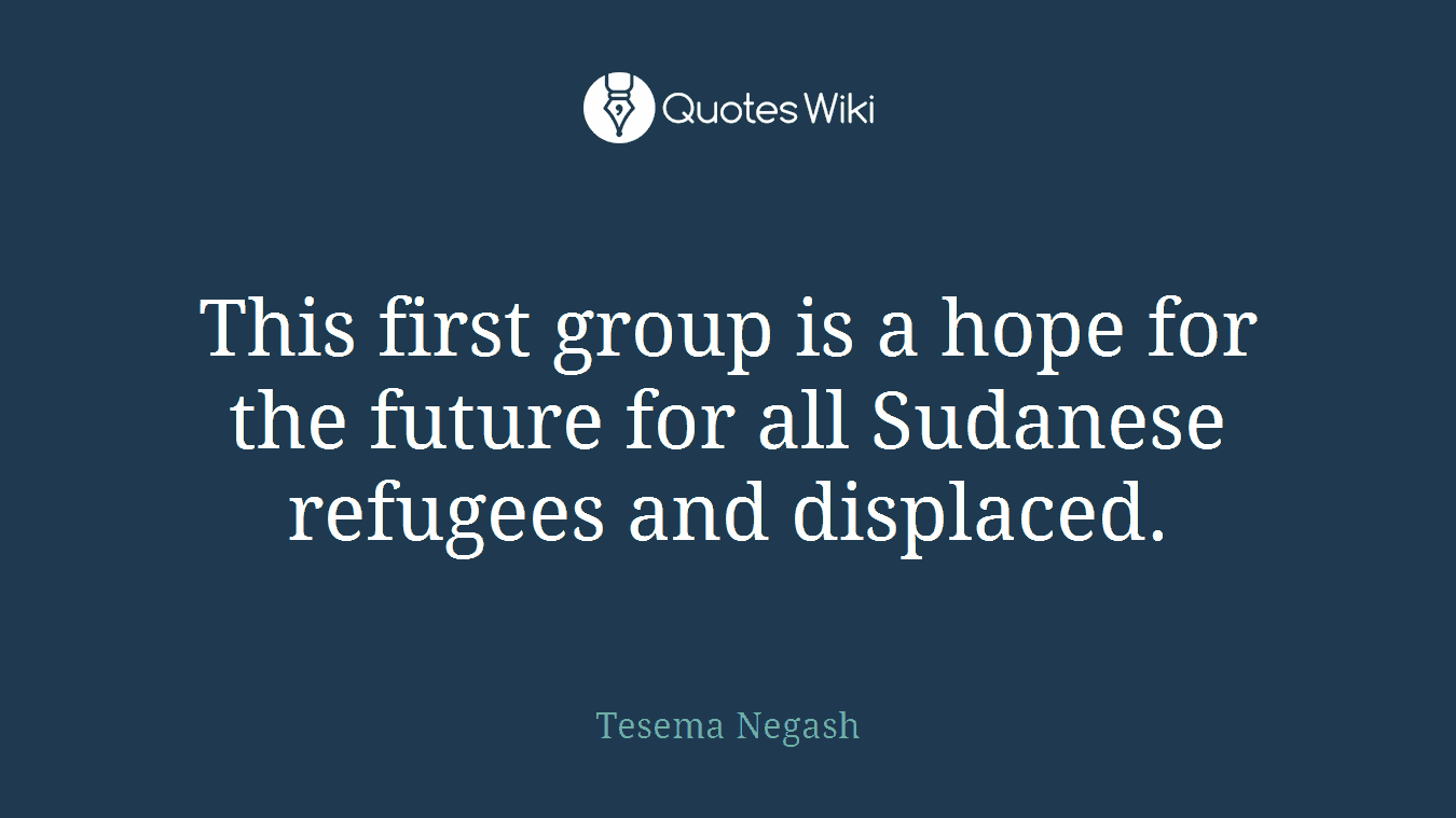 This first group is a hope for the future for all Sudanese refugees and displaced.