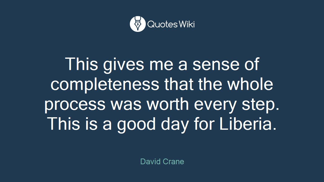 This gives me a sense of completeness that the whole process was worth every step. This is a good day for Liberia.