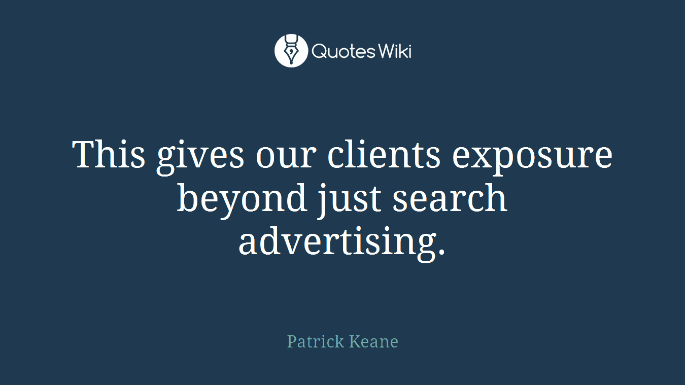 This gives our clients exposure beyond just search advertising.