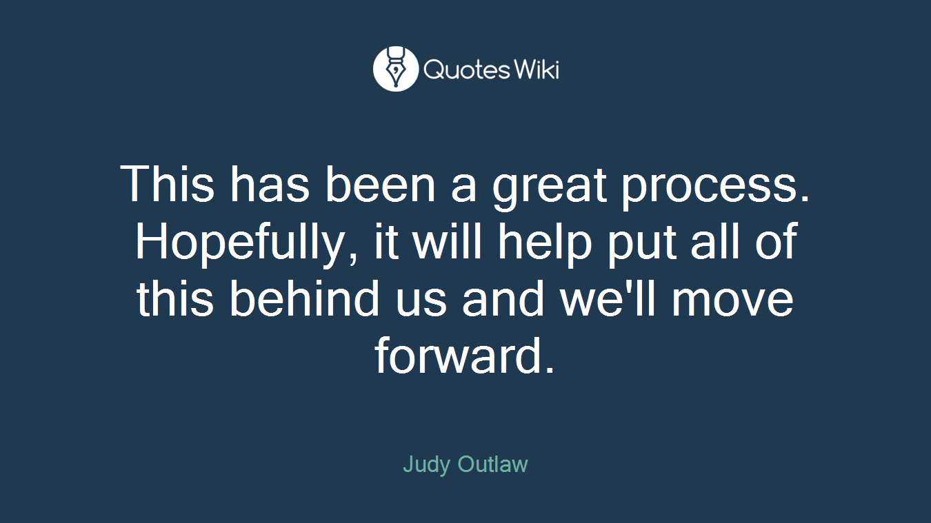 This has been a great process. Hopefully, it will help put all of this behind us and we'll move forward.