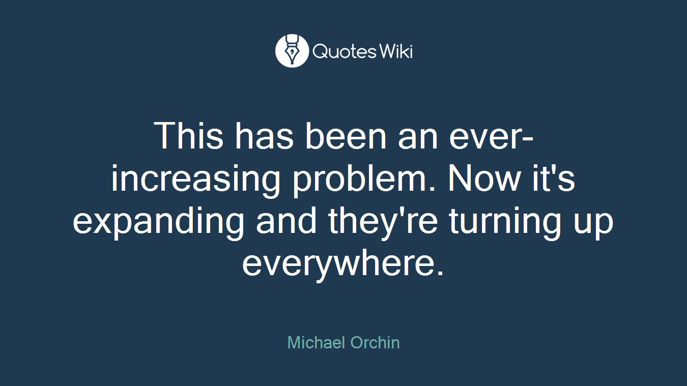This has been an ever-increasing problem. Now it's expanding and they're turning up everywhere.