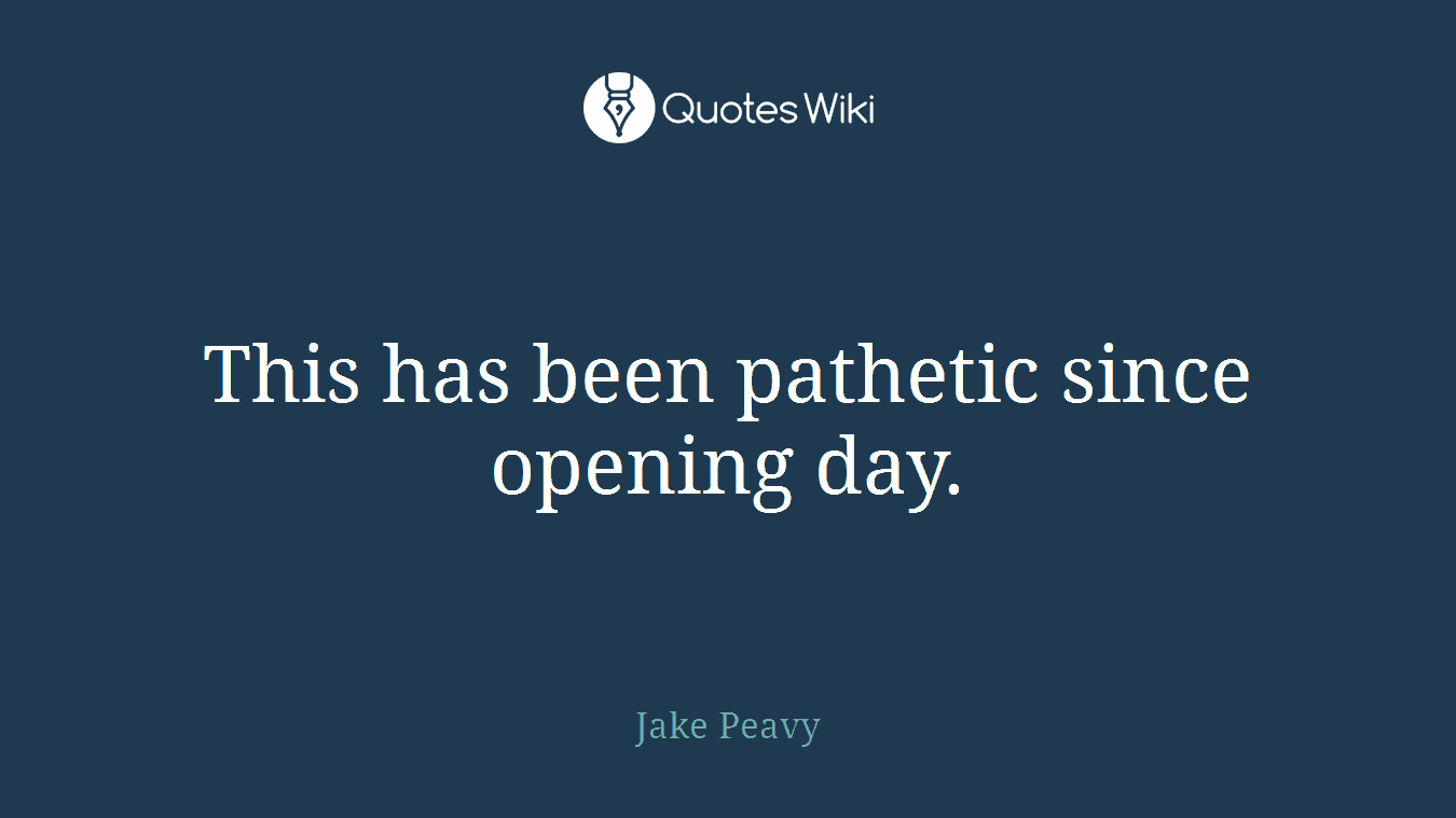 This has been pathetic since opening day.