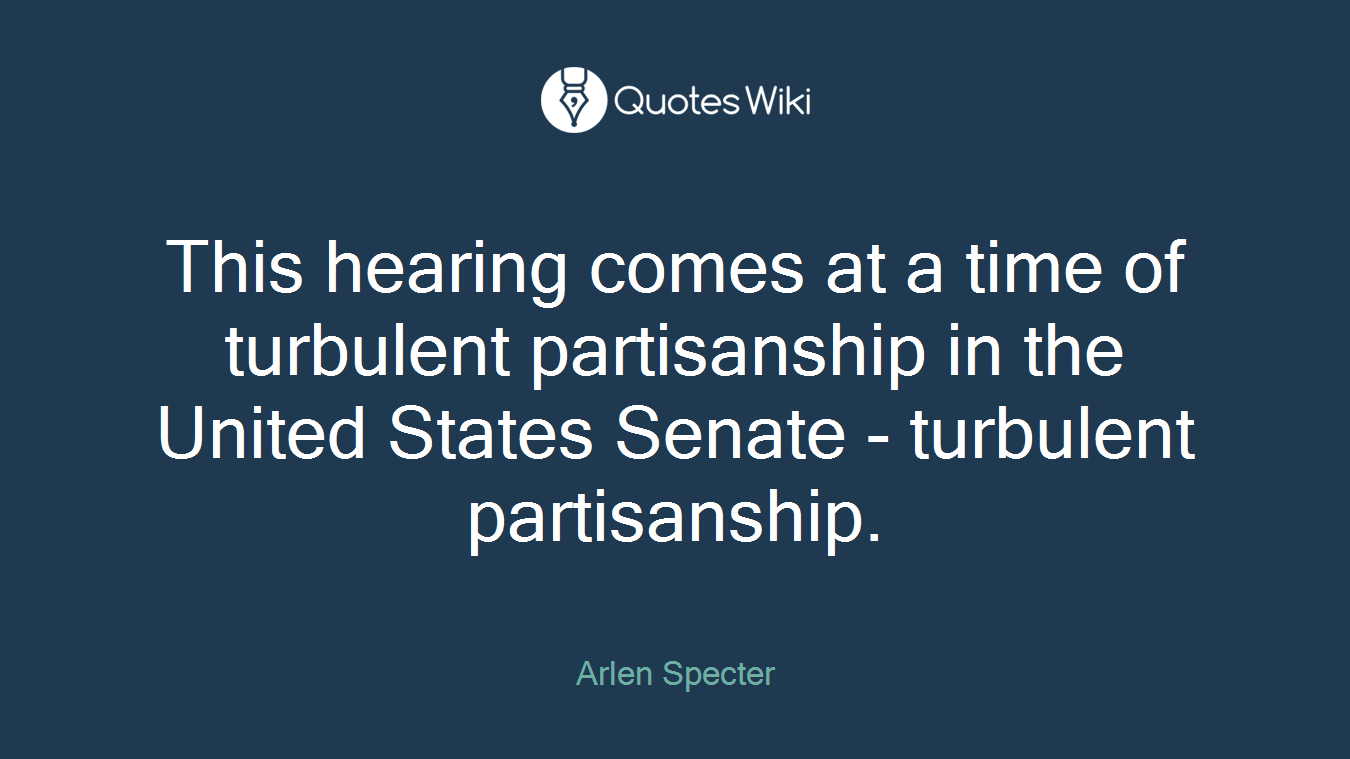 This hearing comes at a time of turbulent partisanship in the United States Senate - turbulent partisanship.