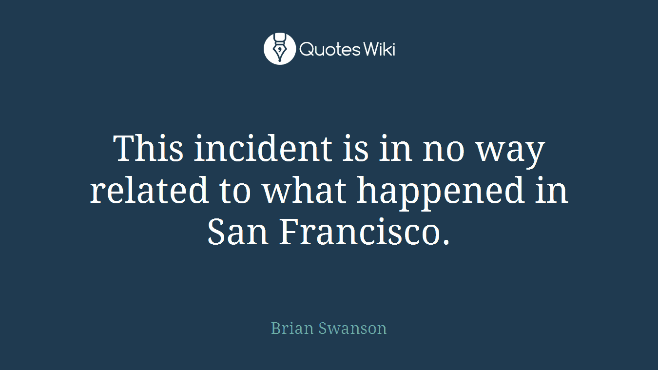 This incident is in no way related to what happened in San Francisco.