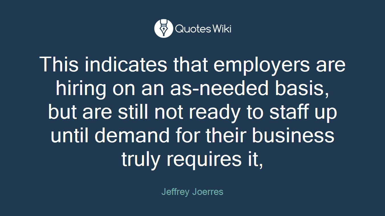 This indicates that employers are hiring on an as-needed basis, but are still not ready to staff up until demand for their business truly requires it,