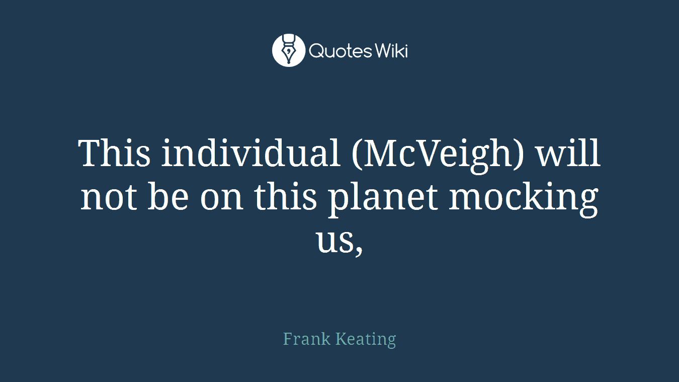 This individual (McVeigh) will not be on this planet mocking us,