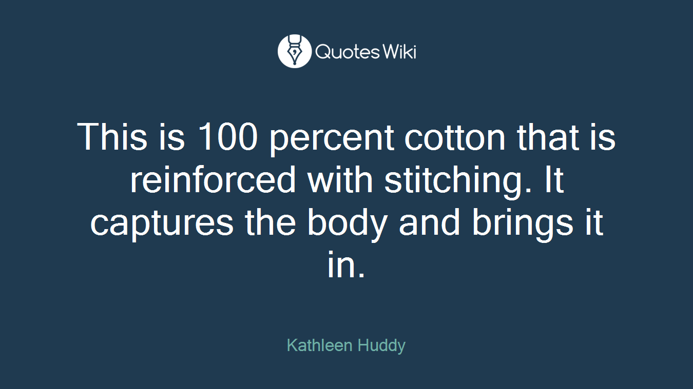 This is 100 percent cotton that is reinforced with stitching. It captures the body and brings it in.