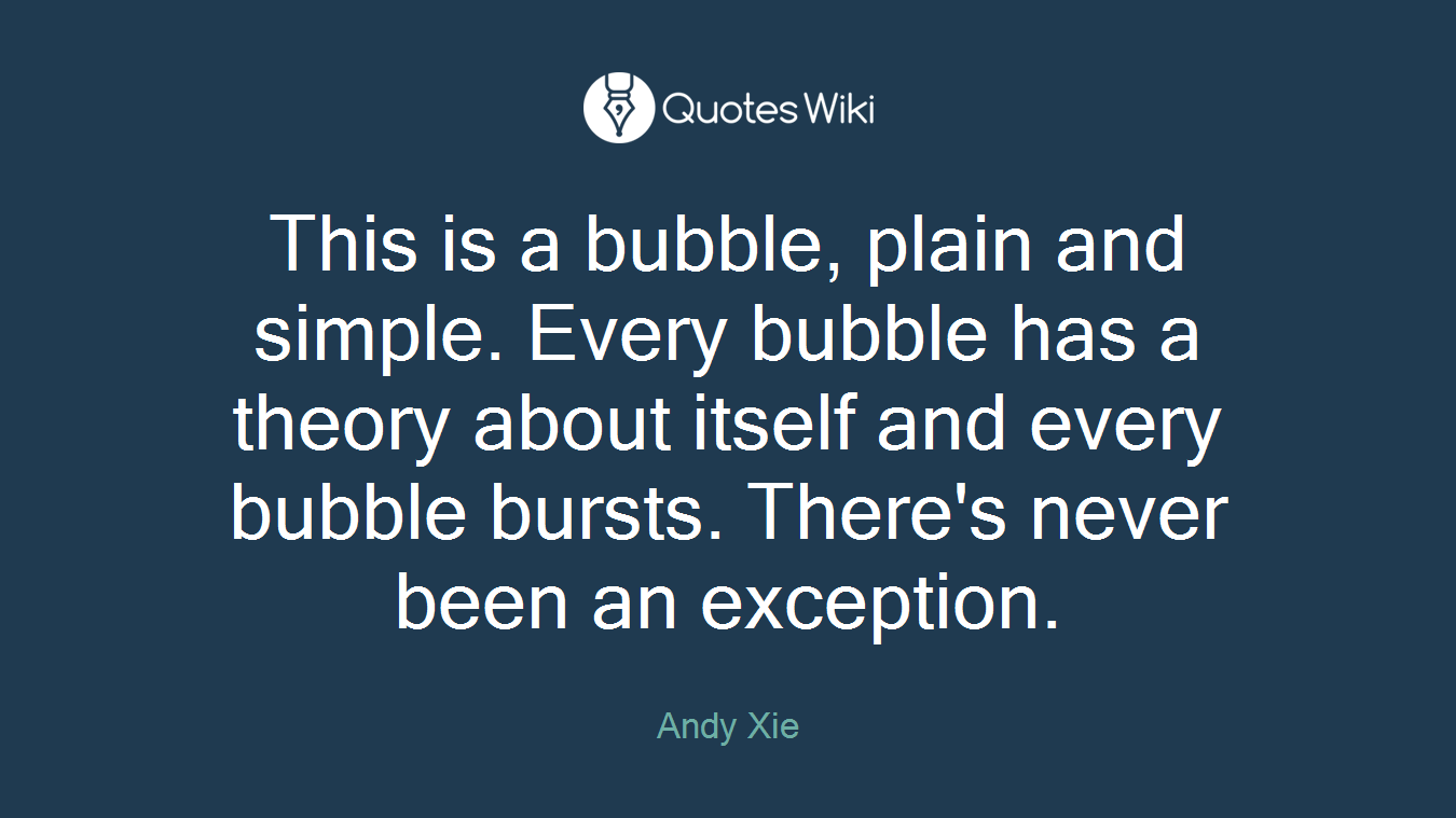 This is a bubble, plain and simple. Every bubble has a theory about itself and every bubble bursts. There's never been an exception.