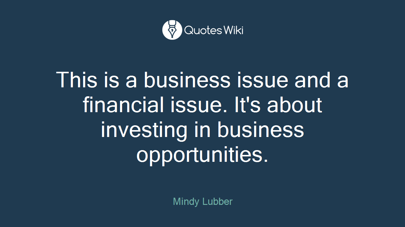 This is a business issue and a financial issue. It's about investing in business opportunities.