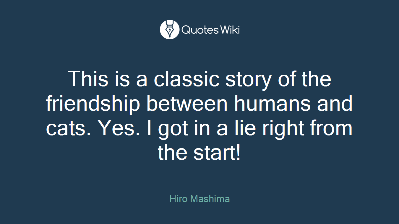 This is a classic story of the friendship between humans and cats. Yes. I got in a lie right from the start!