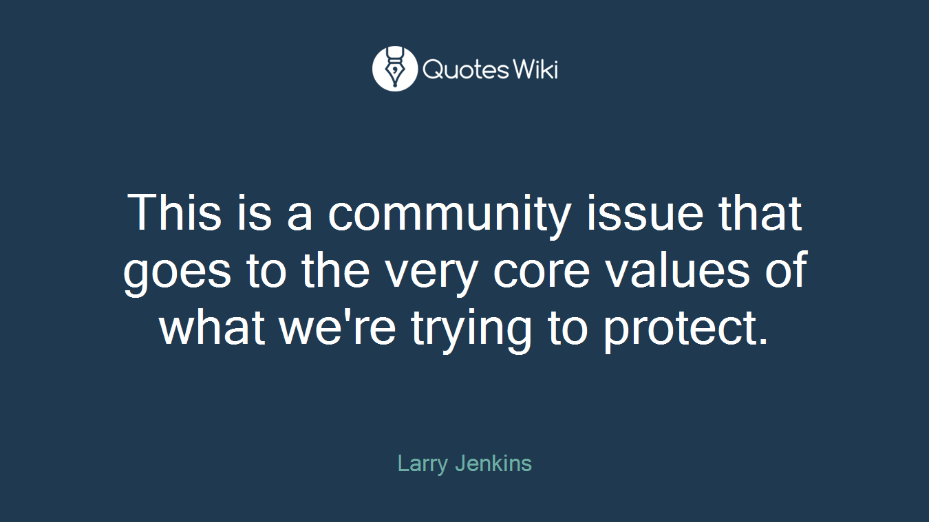 This is a community issue that goes to the very core values of what we're trying to protect.