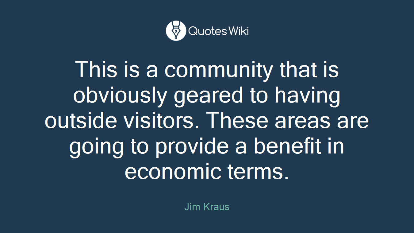 This is a community that is obviously geared to having outside visitors. These areas are going to provide a benefit in economic terms.