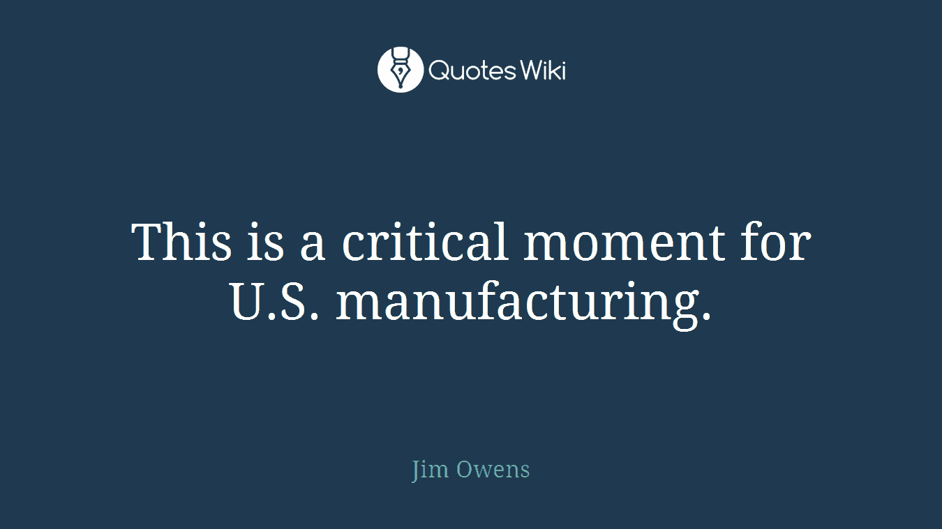 This is a critical moment for U.S. manufacturing.