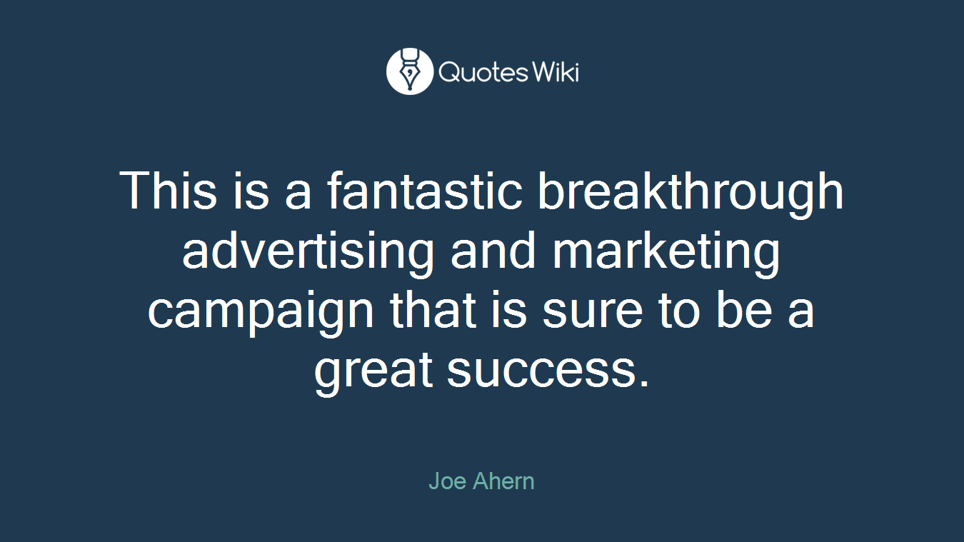 This is a fantastic breakthrough advertising and marketing campaign that is sure to be a great success.