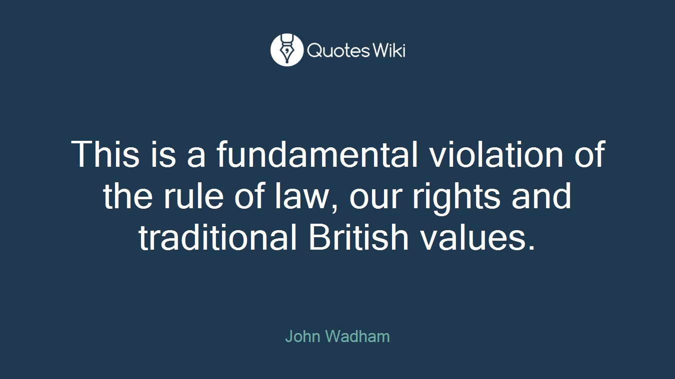 This is a fundamental violation of the rule of law, our rights and traditional British values.