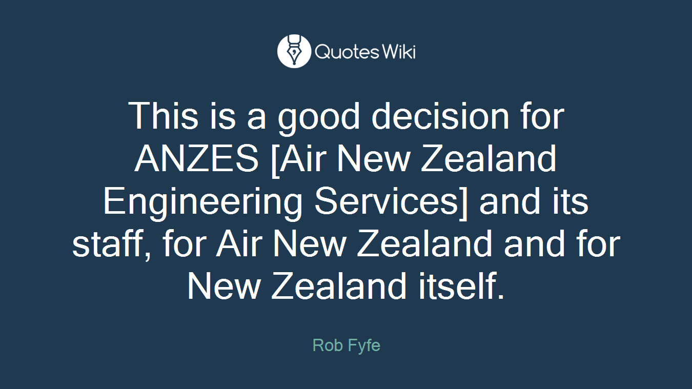 This is a good decision for ANZES [Air New Zealand Engineering Services] and its staff, for Air New Zealand and for New Zealand itself.