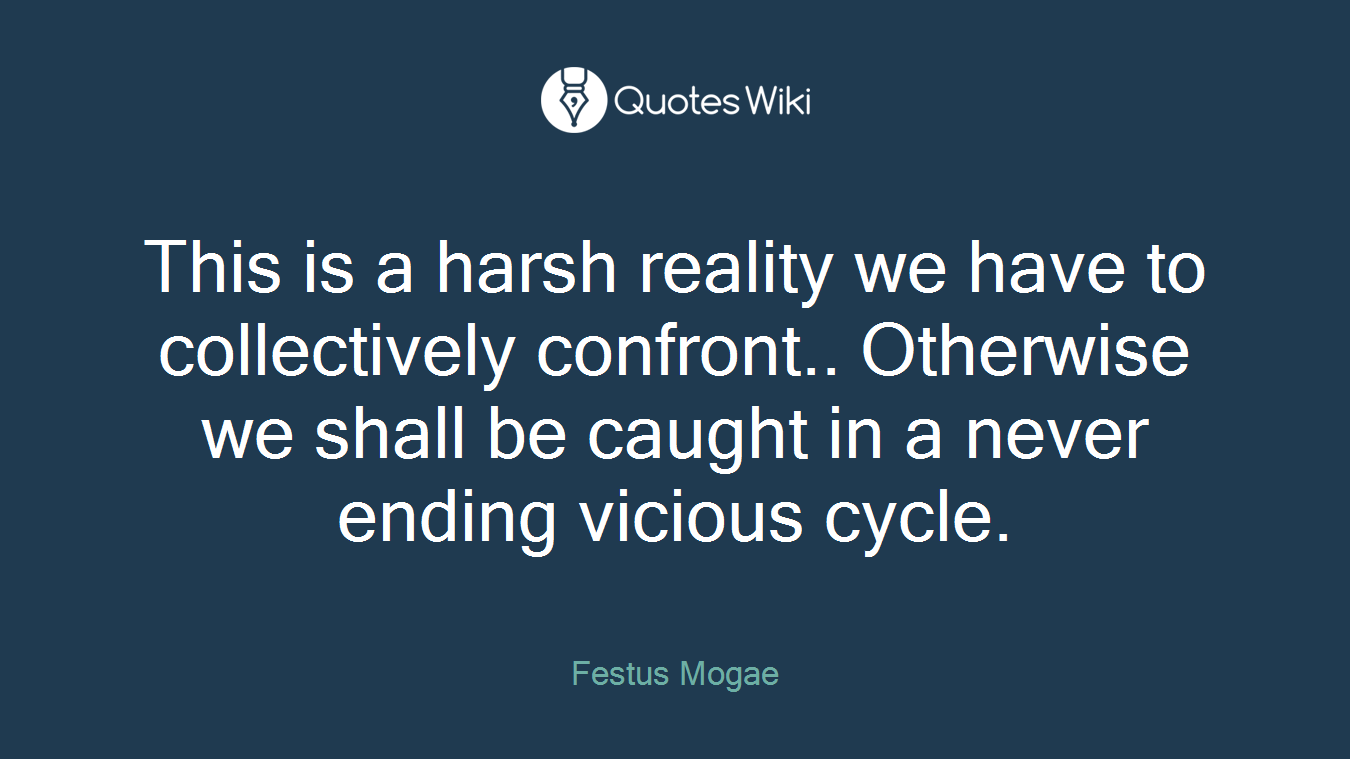 This is a harsh reality we have to collectively confront.. Otherwise we shall be caught in a never ending vicious cycle.