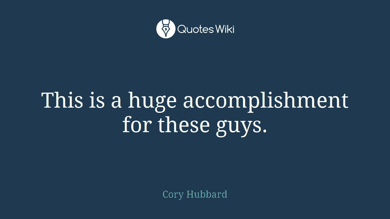This is a huge accomplishment for these guys.