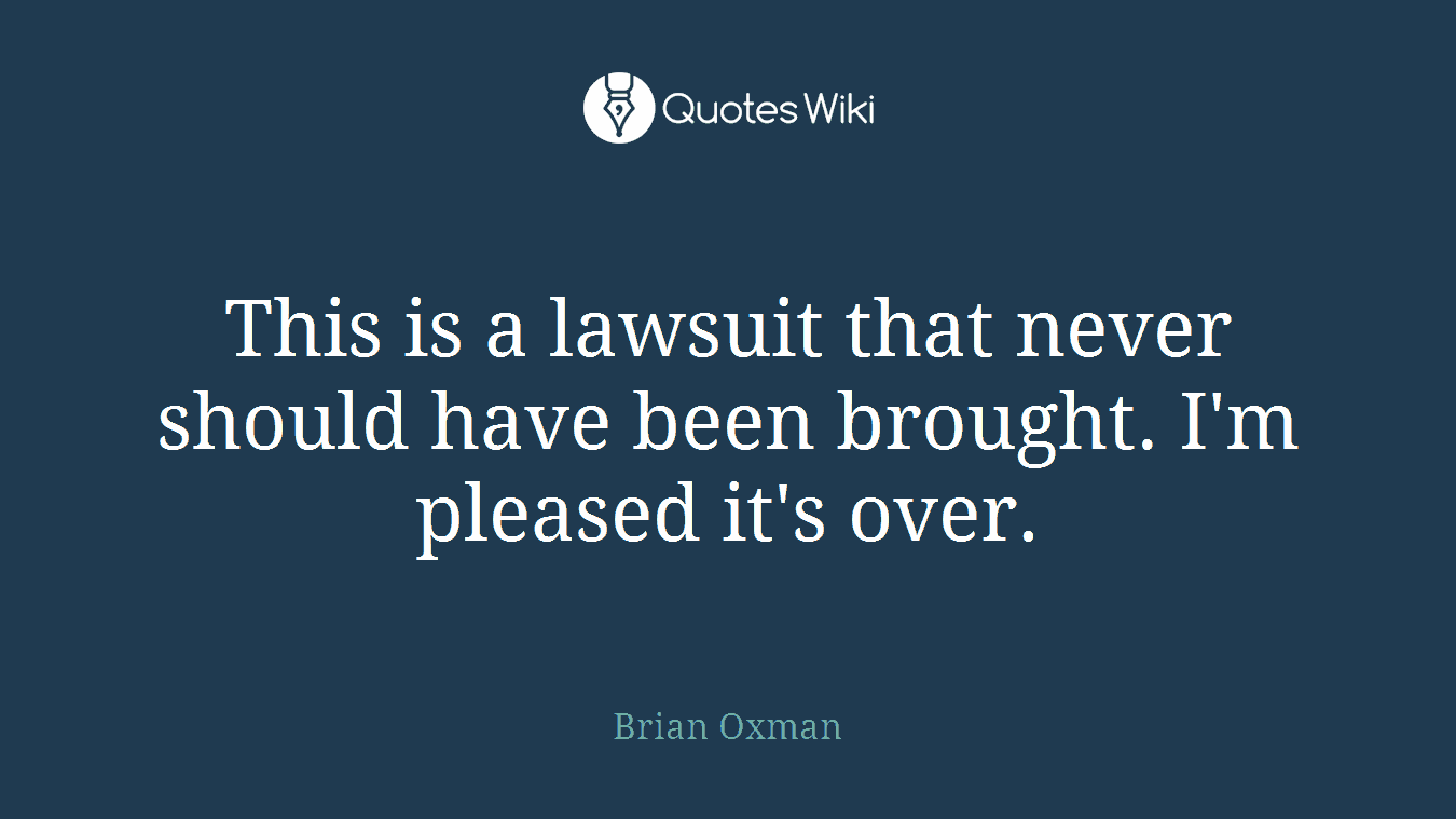 This is a lawsuit that never should have been brought. I'm pleased it's over.