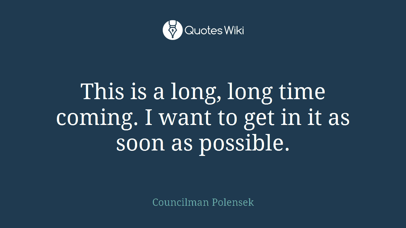 This is a long, long time coming. I want to get in it as soon as possible.