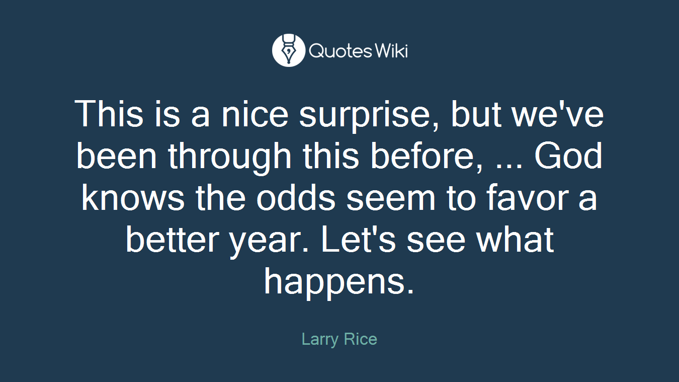 This is a nice surprise, but we've been through this before, ... God knows the odds seem to favor a better year. Let's see what happens.