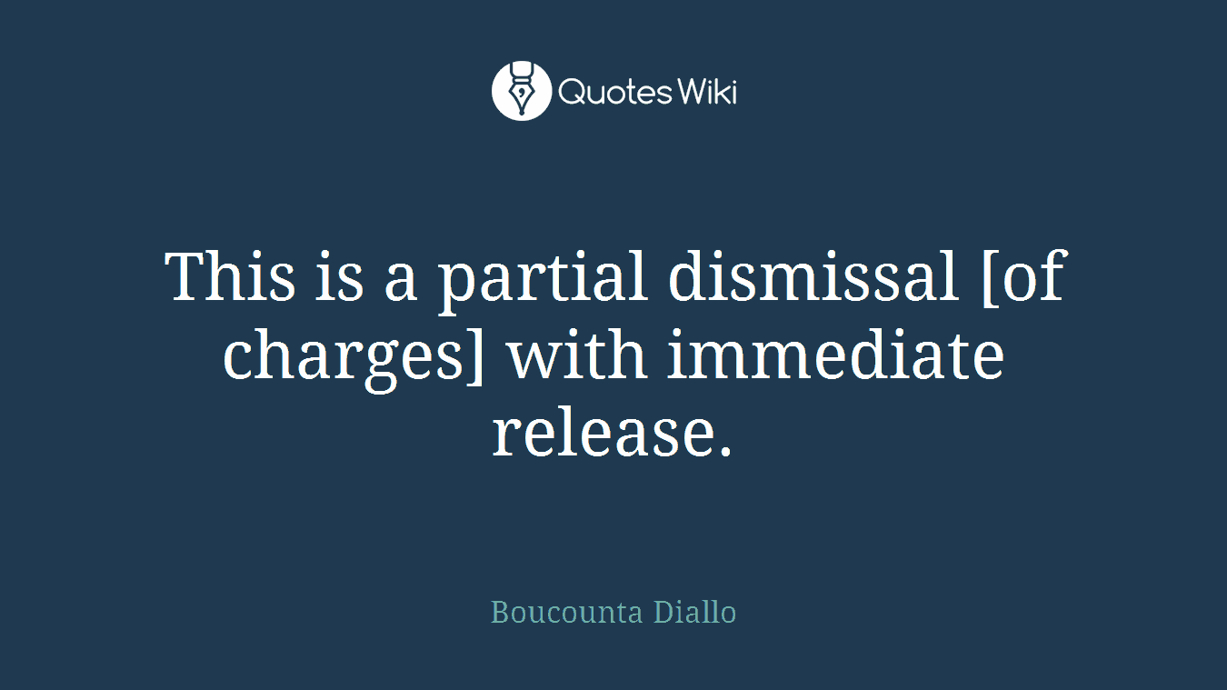 This is a partial dismissal [of charges] with immediate release.