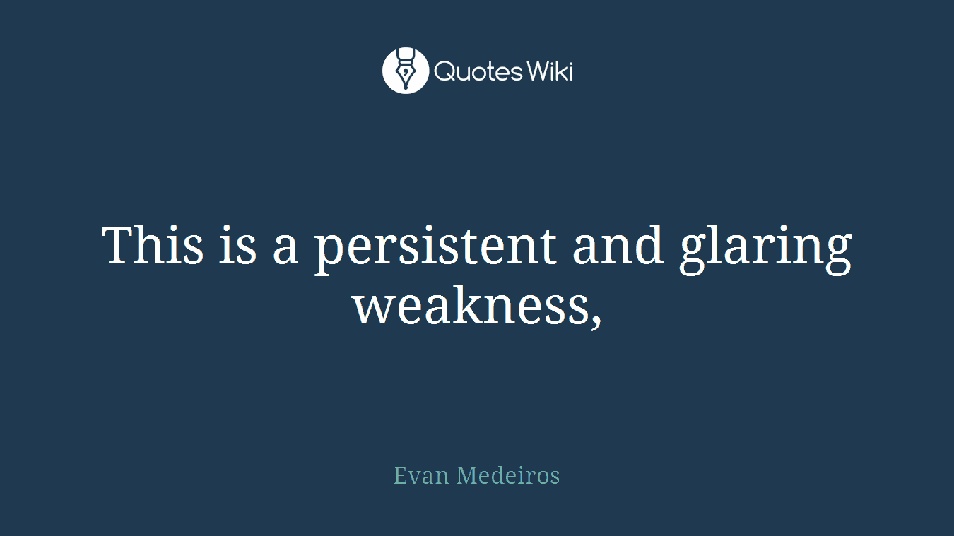 This is a persistent and glaring weakness,