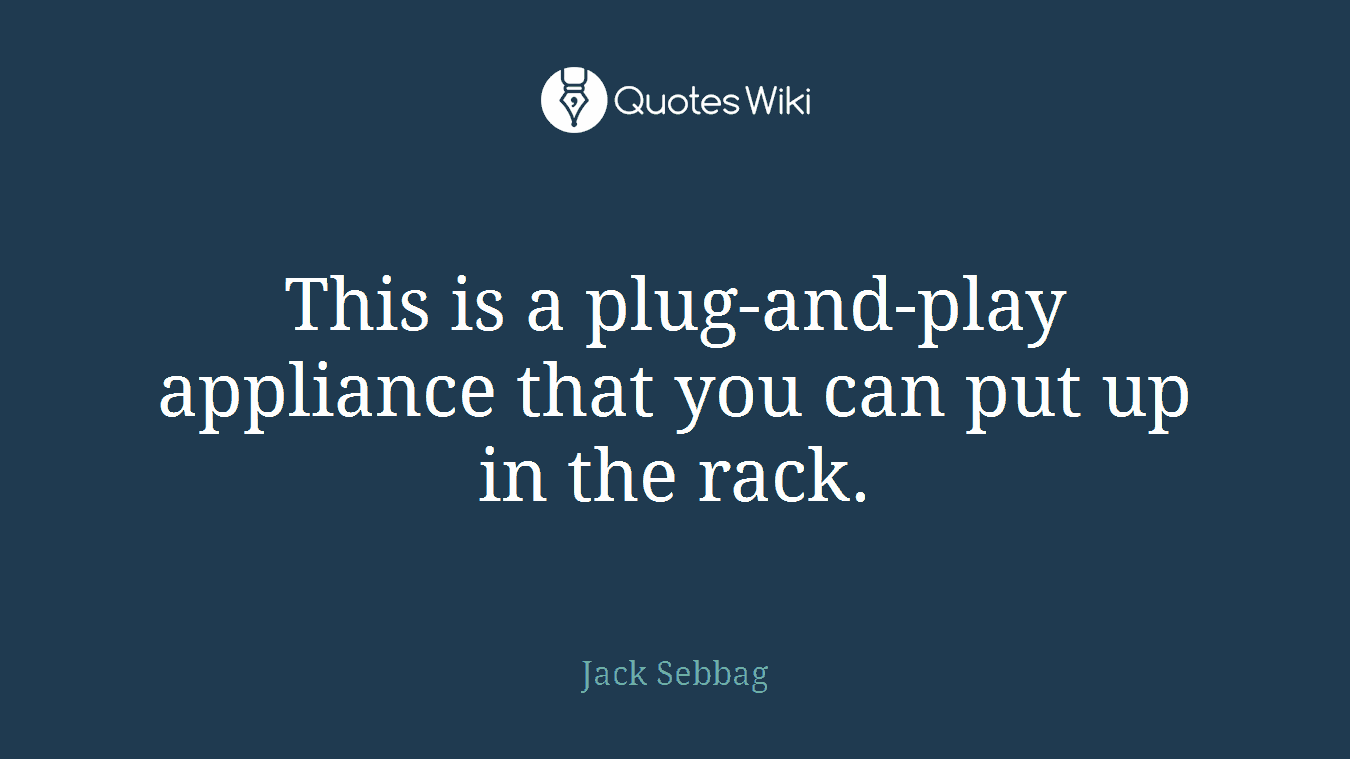 This is a plug-and-play appliance that you can put up in the rack.