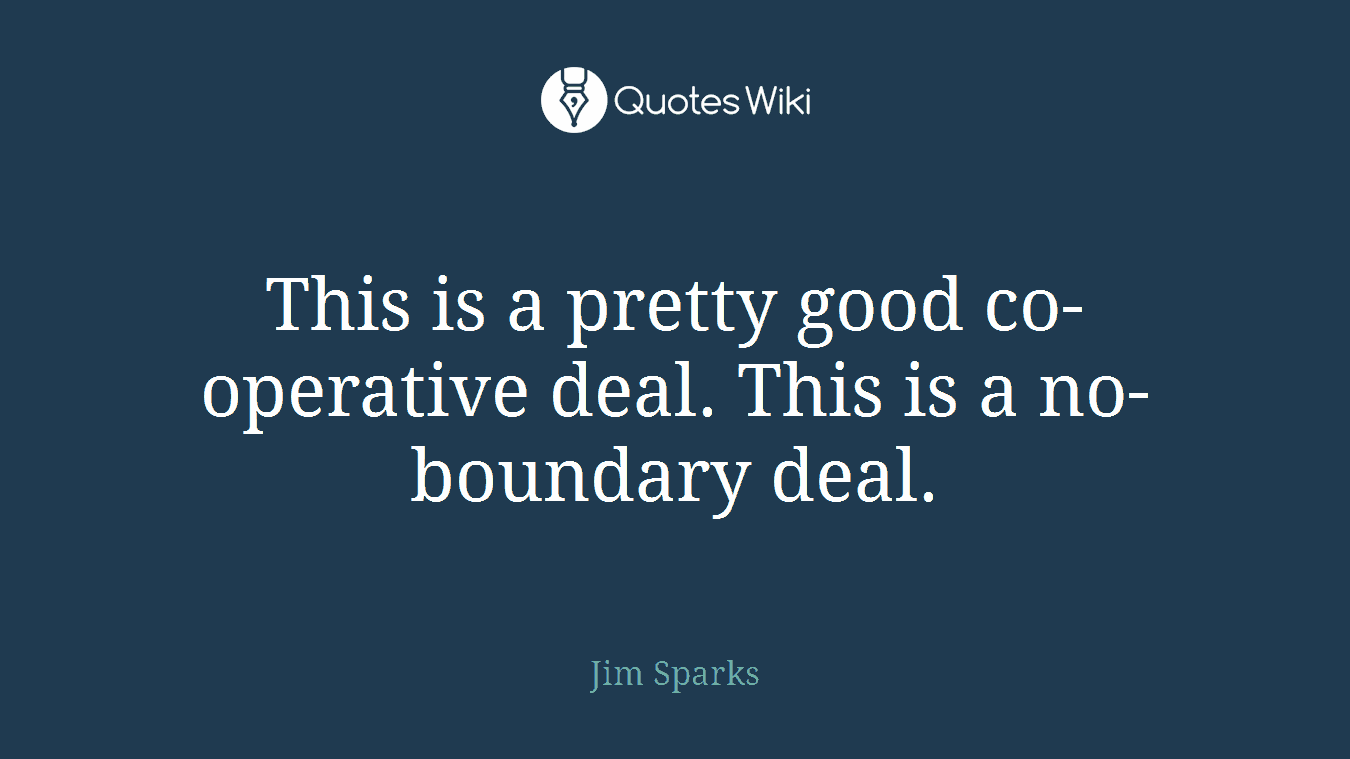 This is a pretty good co-operative deal. This is a no-boundary deal.