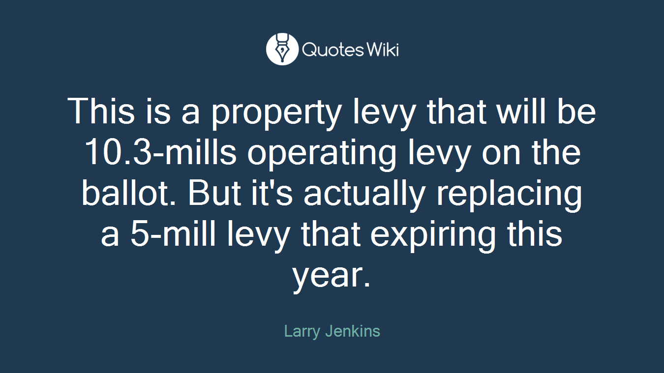 This is a property levy that will be 10.3-mills operating levy on the ballot. But it's actually replacing a 5-mill levy that expiring this year.
