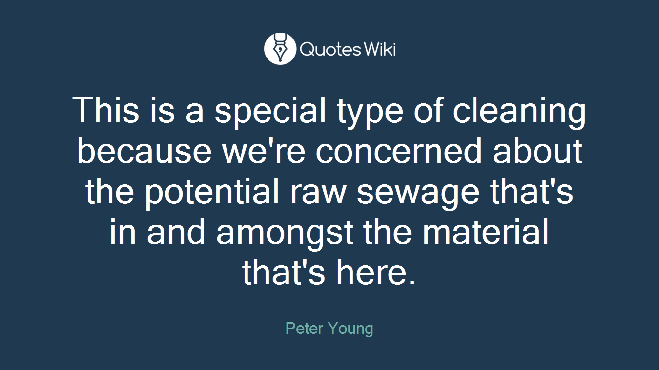 This is a special type of cleaning because we're concerned about the potential raw sewage that's in and amongst the material that's here.