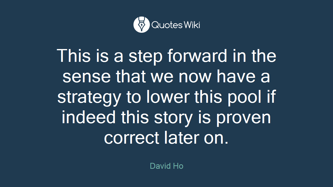 This is a step forward in the sense that we now have a strategy to lower this pool if indeed this story is proven correct later on.
