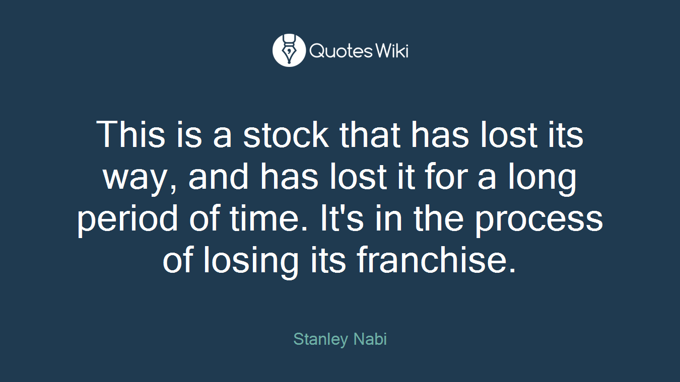 This is a stock that has lost its way, and has lost it for a long period of time. It's in the process of losing its franchise.