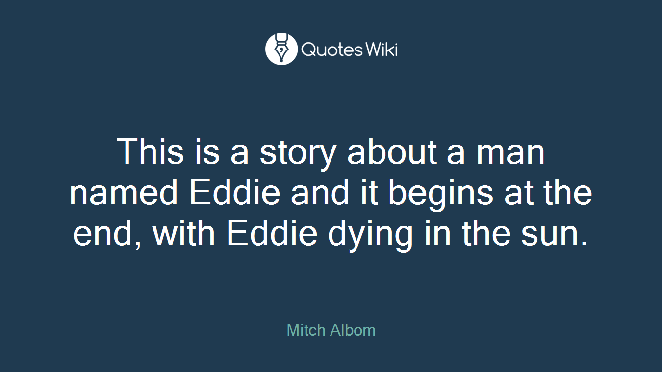 This is a story about a man named Eddie and it begins at the end, with Eddie dying in the sun.