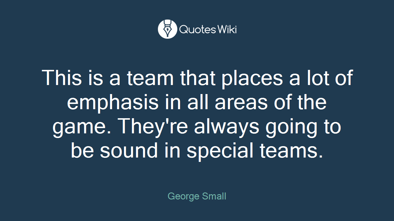 This is a team that places a lot of emphasis in all areas of the game. They're always going to be sound in special teams.
