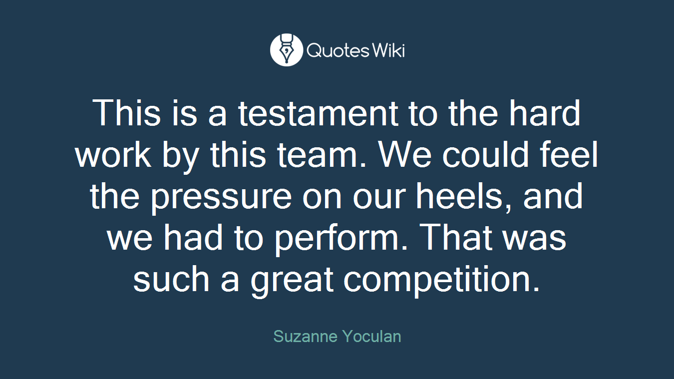 This is a testament to the hard work by this team. We could feel the pressure on our heels, and we had to perform. That was such a great competition.
