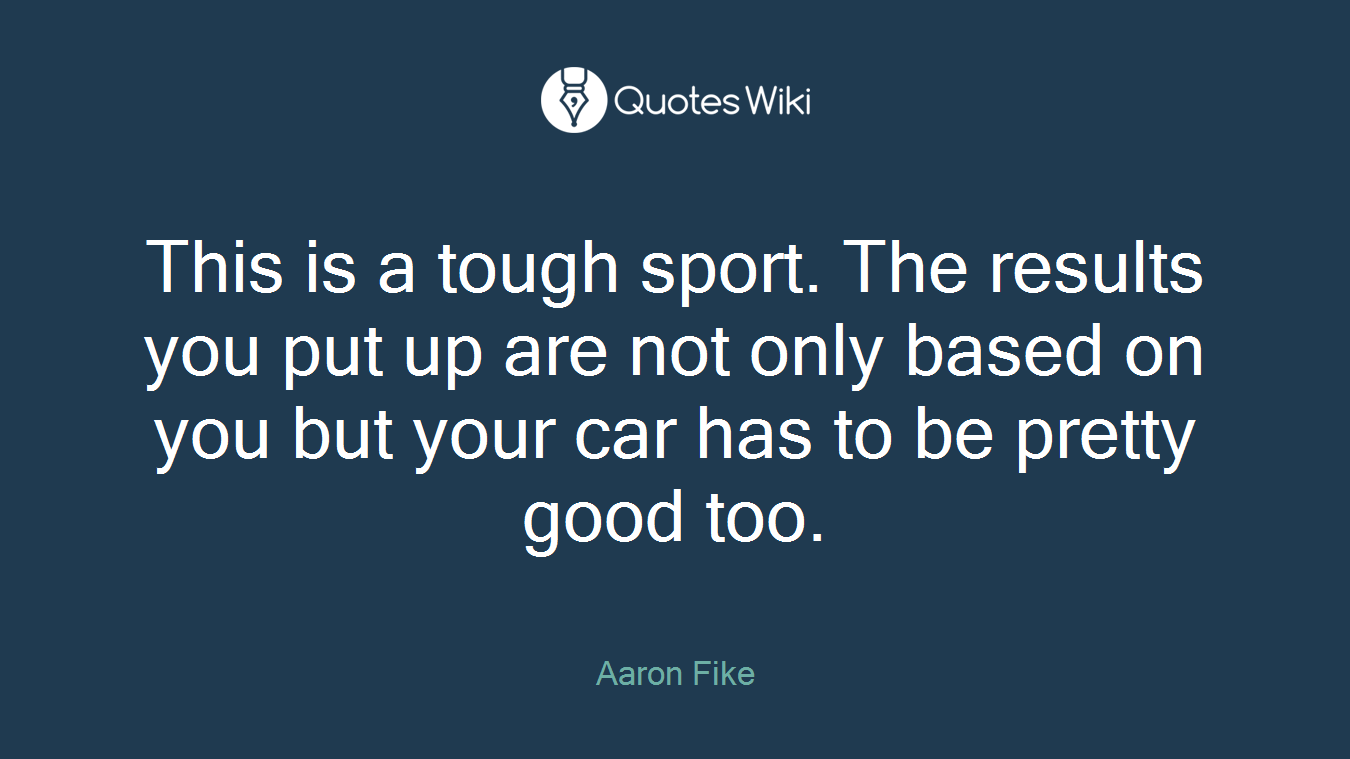 This is a tough sport. The results you put up are not only based on you but your car has to be pretty good too.